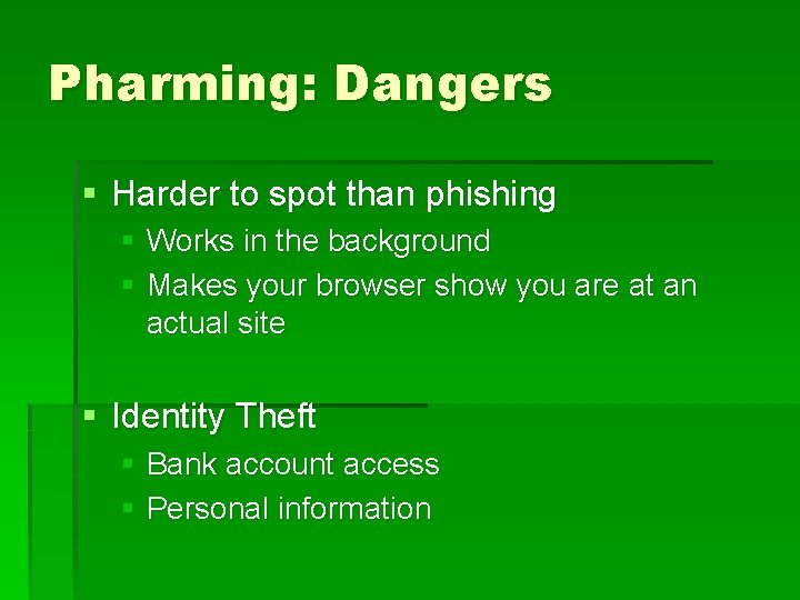 Pharming: Dangers § Harder to spot than phishing § Works in the background §