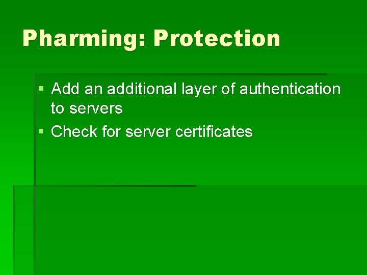 Pharming: Protection § Add an additional layer of authentication to servers § Check for