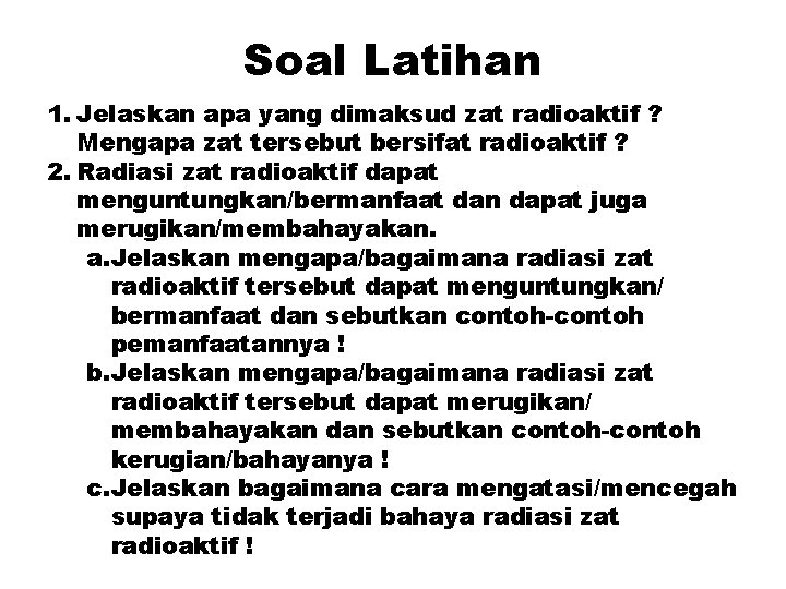 Soal Latihan 1. Jelaskan apa yang dimaksud zat radioaktif ? Mengapa zat tersebut bersifat