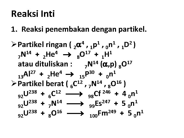 Reaksi Inti 1. Reaksi penembakan dengan partikel. ØPartikel ringan ( 2 4 , 1