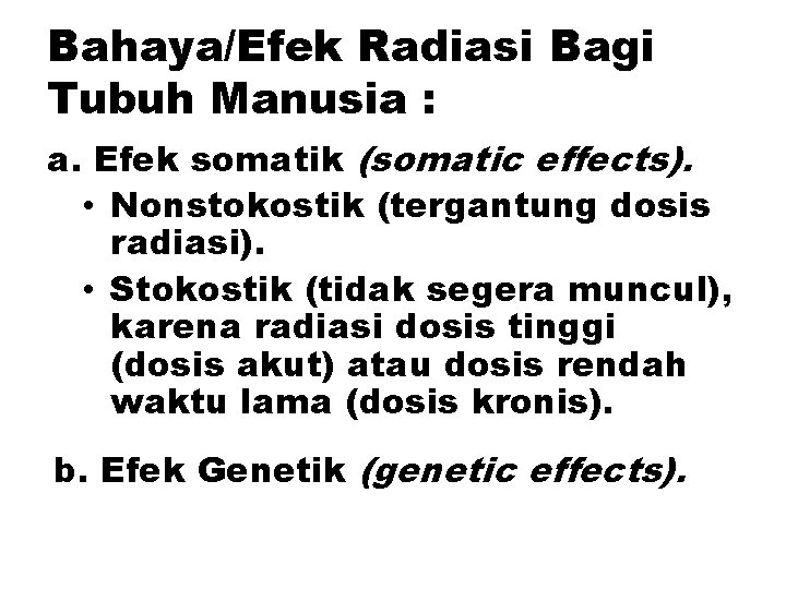 Bahaya/Efek Radiasi Bagi Tubuh Manusia : a. Efek somatik (somatic effects). • Nonstokostik (tergantung