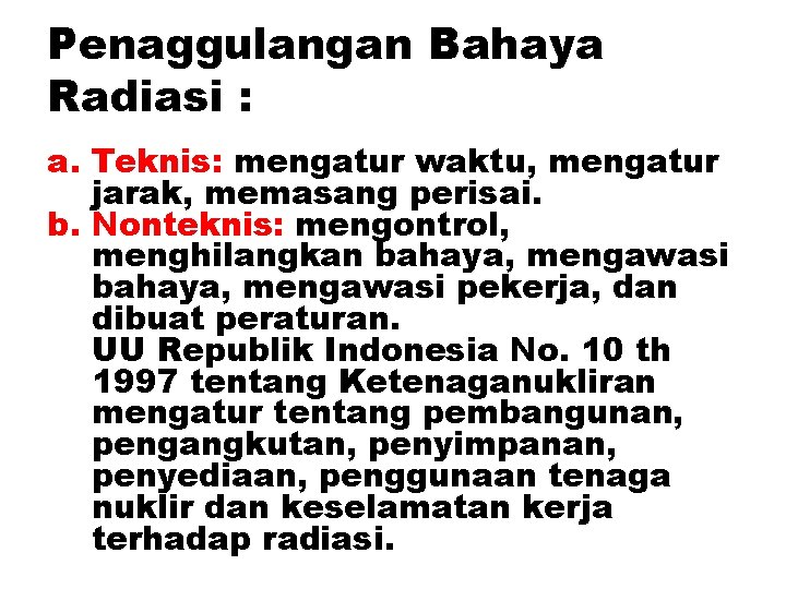 Penaggulangan Bahaya Radiasi : a. Teknis: mengatur waktu, mengatur jarak, memasang perisai. b. Nonteknis: