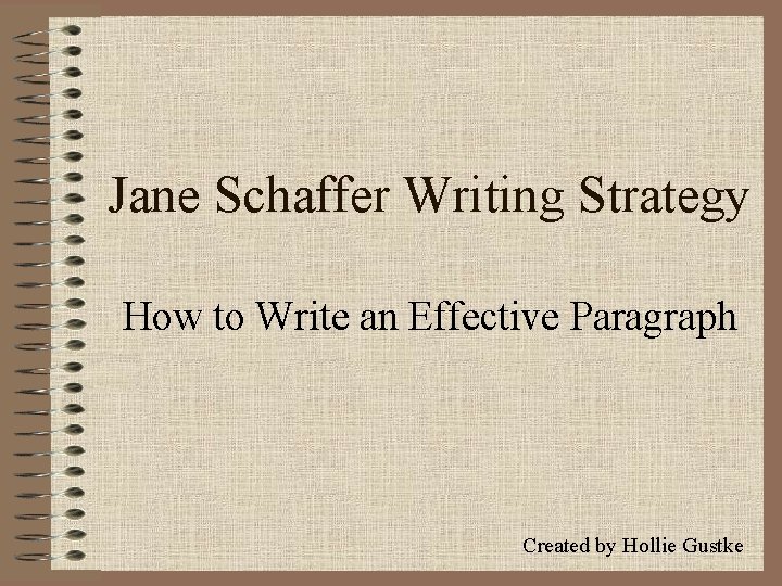 Jane Schaffer Writing Strategy How to Write an Effective Paragraph Created by Hollie Gustke