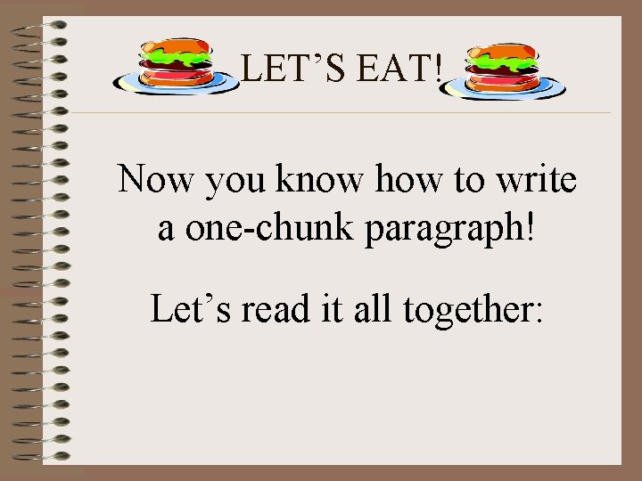 LET’S EAT! Now you know how to write a one-chunk paragraph! Let’s read it
