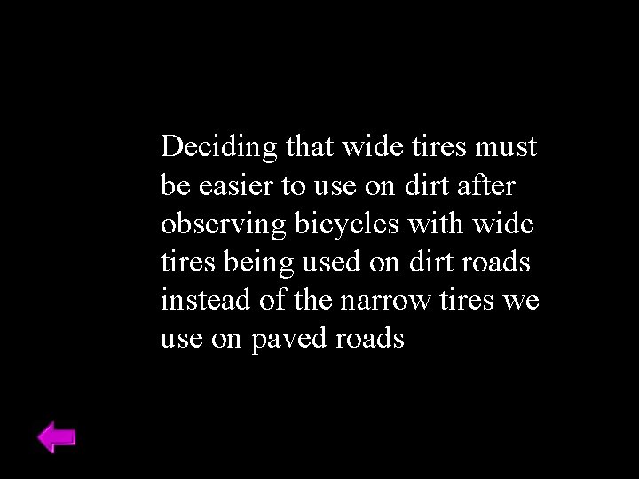 Deciding that wide tires must be easier to use on dirt after observing bicycles