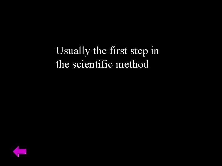 Usually the first step in the scientific method 