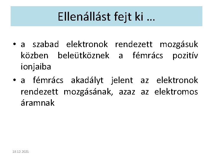 Ellenállást fejt ki … • a szabad elektronok rendezett mozgásuk közben beleütköznek a fémrács