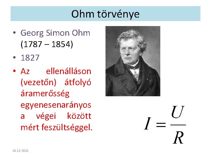 Ohm törvénye • Georg Simon Ohm (1787 – 1854) • 1827 • Az ellenálláson