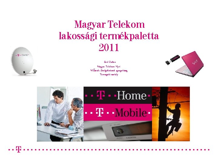 Magyar Telekom lakossági termékpaletta 2011 Szél Zoltán Magyar Telekom Nyrt. Műszaki Szolgáltatások igazgatóság Támogató