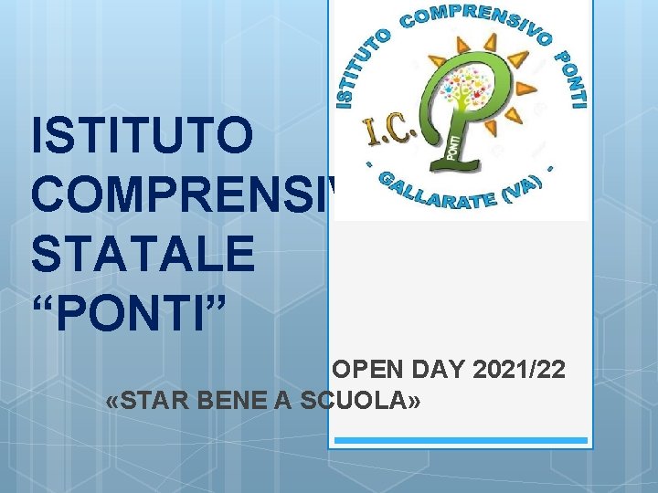 ISTITUTO COMPRENSIVO STATALE “PONTI” OPEN DAY 2021/22 «STAR BENE A SCUOLA» 