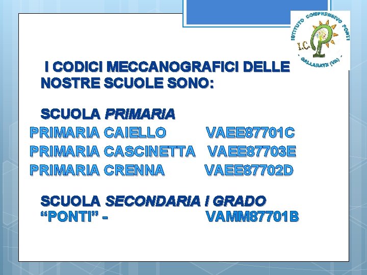 I CODICI MECCANOGRAFICI DELLE NOSTRE SCUOLE SONO: SCUOLA PRIMARIA CAIELLO PRIMARIA CASCINETTA PRIMARIA CRENNA