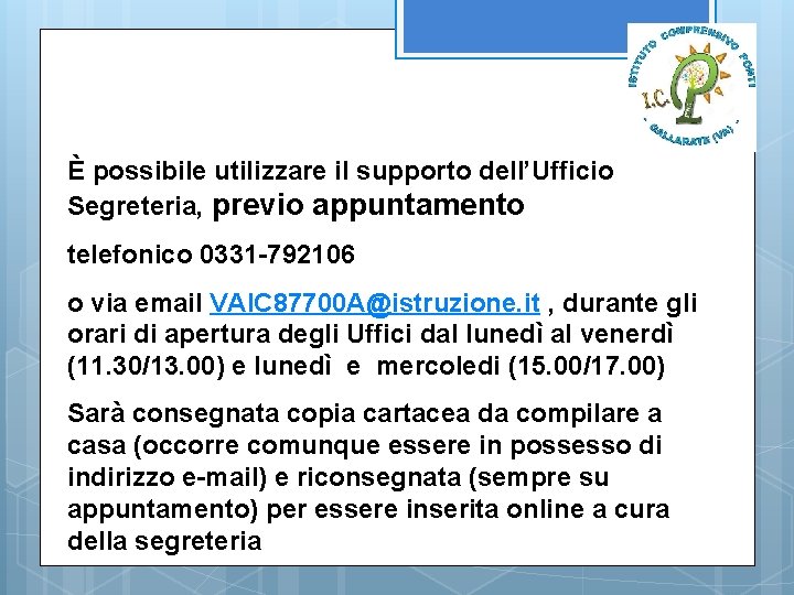 È possibile utilizzare il supporto dell’Ufficio Segreteria, previo appuntamento telefonico 0331 -792106 o via