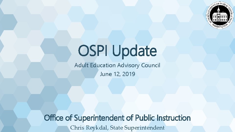 OSPI Update Adult Education Advisory Council June 12, 2019 Office of Superintendent of Public