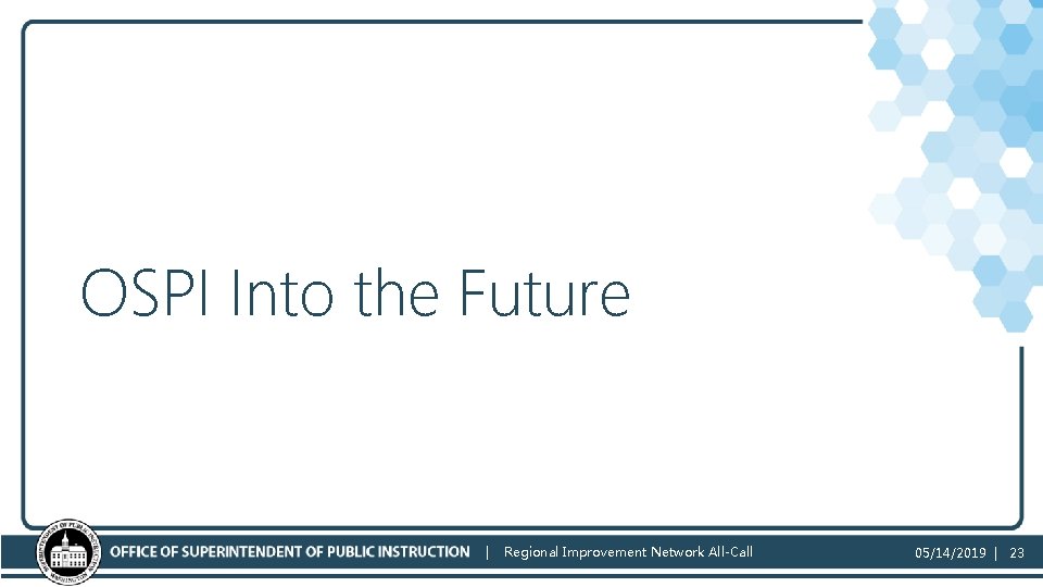 OSPI Into the Future | Regional Improvement Network All-Call 05/14/2019 | 23 