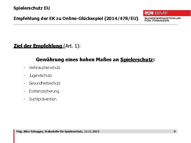 Spielerschutz EU Empfehlung der EK zu Online-Glücksspiel (2014/478/EU) Ziel der Empfehlung (Art. 1): Gewährung