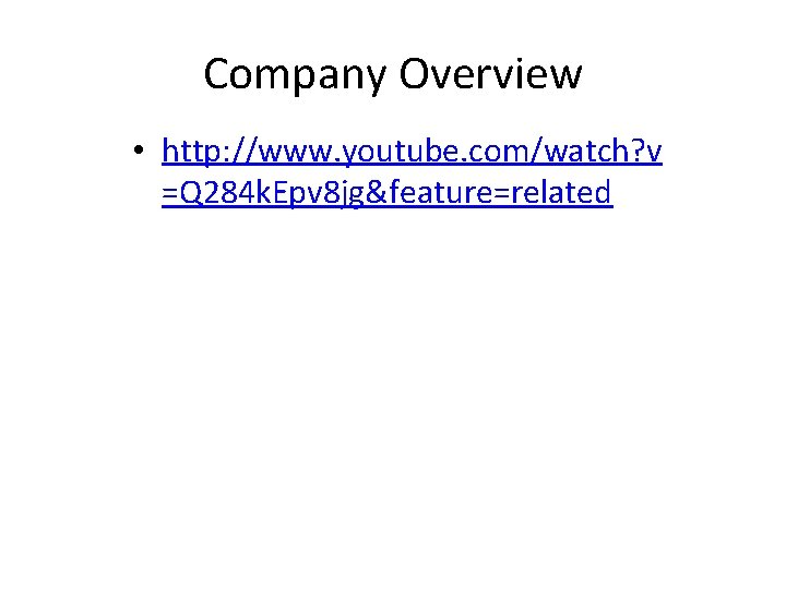 Company Overview • http: //www. youtube. com/watch? v =Q 284 k. Epv 8 jg&feature=related