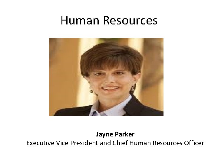 Human Resources Jayne Parker Executive Vice President and Chief Human Resources Officer 