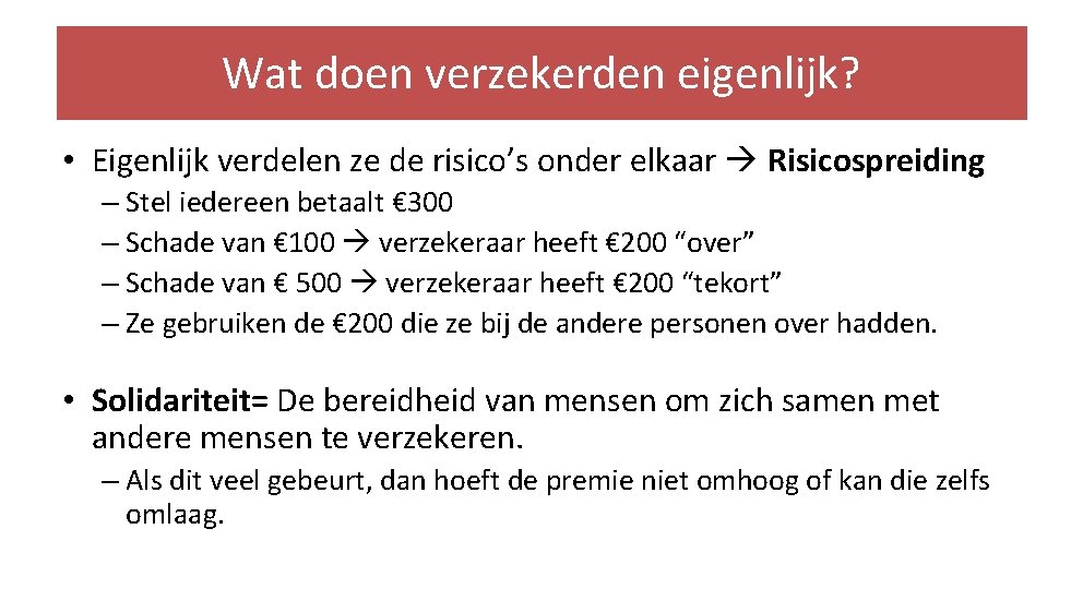 Wat doen verzekerden eigenlijk? • Eigenlijk verdelen ze de risico’s onder elkaar Risicospreiding –