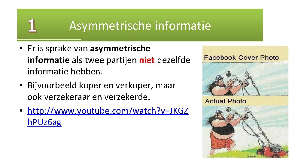 1 Asymmetrische informatie • Er is sprake van asymmetrische informatie als twee partijen niet