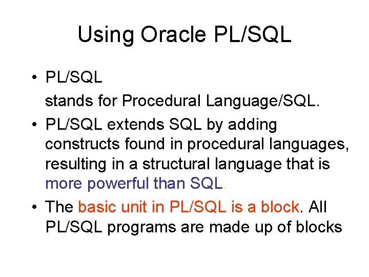 Using Oracle PL/SQL • PL/SQL stands for Procedural Language/SQL. • PL/SQL extends SQL by