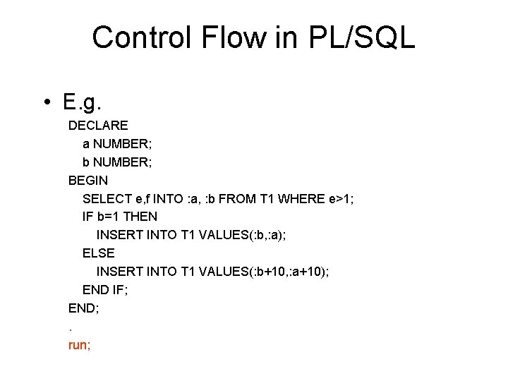 Control Flow in PL/SQL • E. g. DECLARE a NUMBER; b NUMBER; BEGIN SELECT