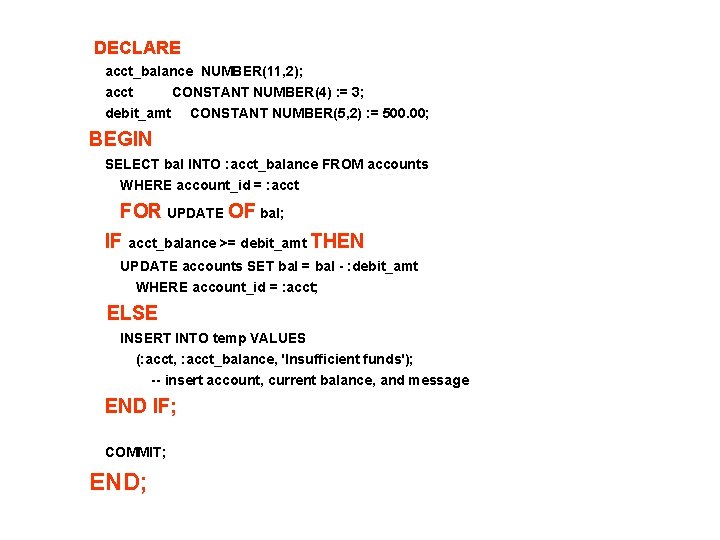 DECLARE acct_balance NUMBER(11, 2); acct CONSTANT NUMBER(4) : = 3; debit_amt CONSTANT NUMBER(5, 2)