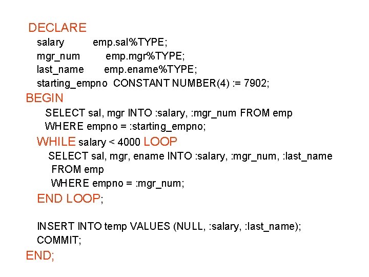 DECLARE salary emp. sal%TYPE; mgr_num emp. mgr%TYPE; last_name emp. ename%TYPE; starting_empno CONSTANT NUMBER(4) :