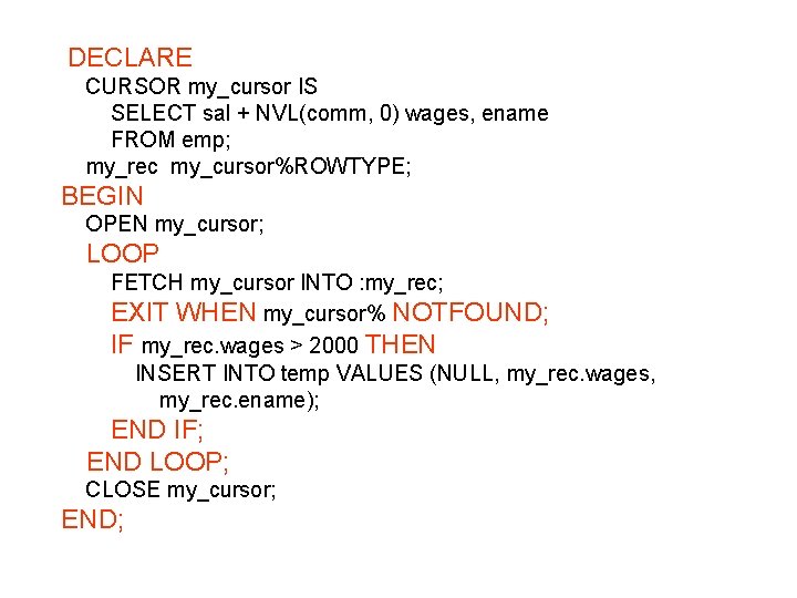 DECLARE CURSOR my_cursor IS SELECT sal + NVL(comm, 0) wages, ename FROM emp; my_rec