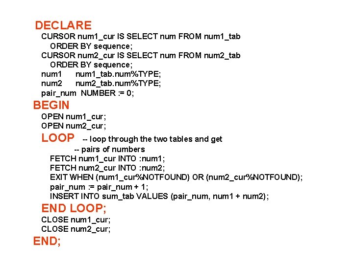 DECLARE CURSOR num 1_cur IS SELECT num FROM num 1_tab ORDER BY sequence; CURSOR