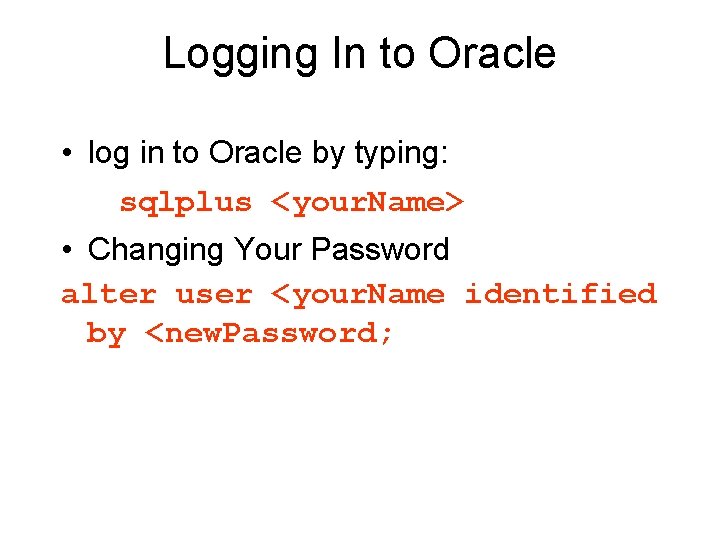 Logging In to Oracle • log in to Oracle by typing: sqlplus <your. Name>