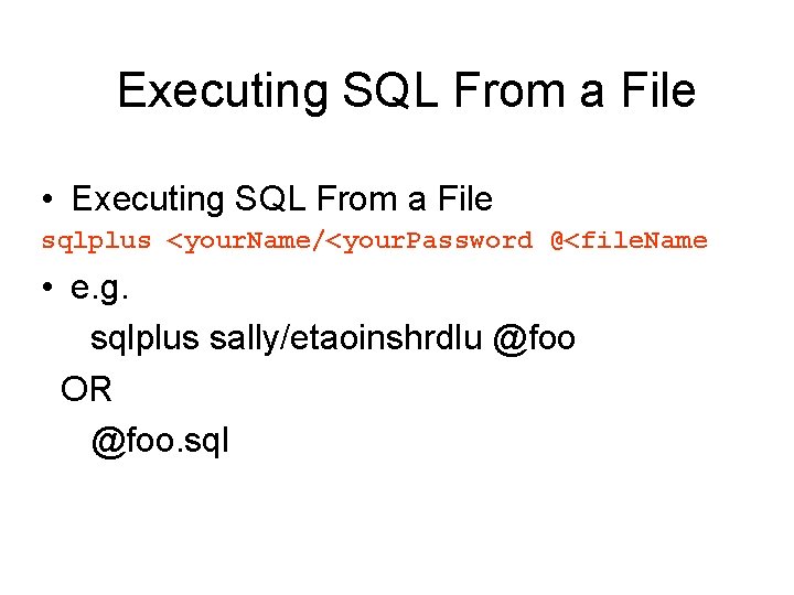 Executing SQL From a File • Executing SQL From a File sqlplus <your. Name/<your.