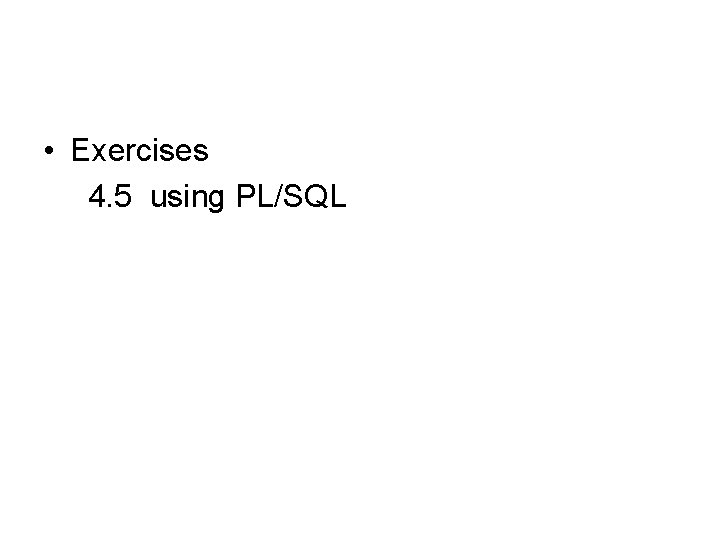  • Exercises 4. 5 using PL/SQL 