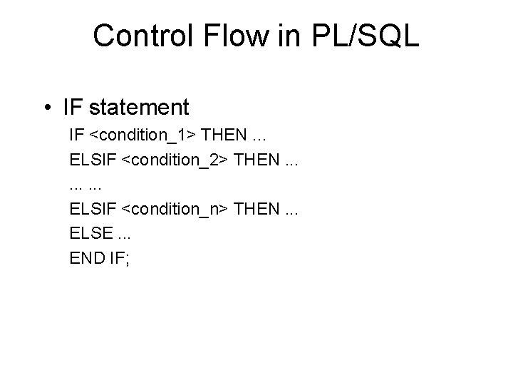 Control Flow in PL/SQL • IF statement IF <condition_1> THEN. . . ELSIF <condition_2>