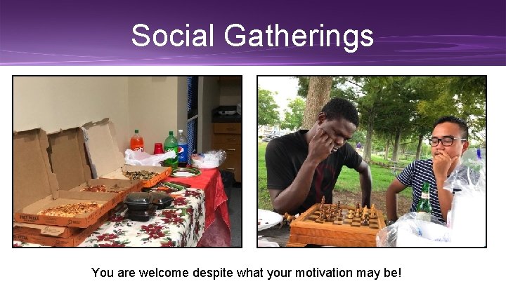 Social Gatherings You are welcome despite what your motivation may be! 