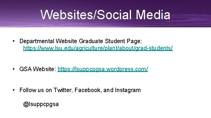 Websites/Social Media • Departmental Website Graduate Student Page: https: //www. lsu. edu/agriculture/plant/about/grad-students/ • GSA