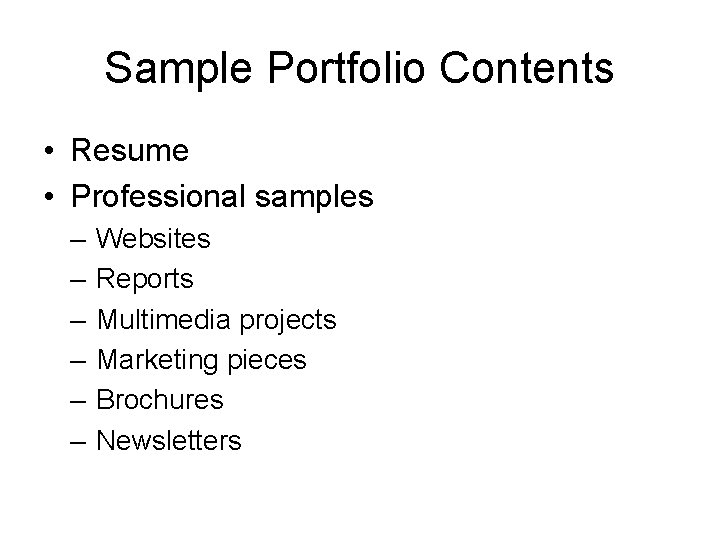 Sample Portfolio Contents • Resume • Professional samples – – – Websites Reports Multimedia