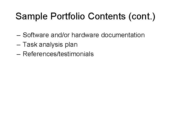Sample Portfolio Contents (cont. ) – Software and/or hardware documentation – Task analysis plan