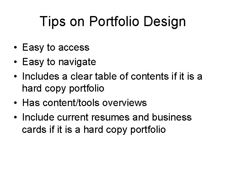 Tips on Portfolio Design • Easy to access • Easy to navigate • Includes