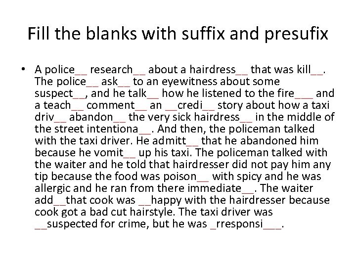 Fill the blanks with suffix and presufix • A police__ research__ about a hairdress__