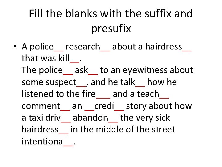 Fill the blanks with the suffix and presufix • A police__ research__ about a