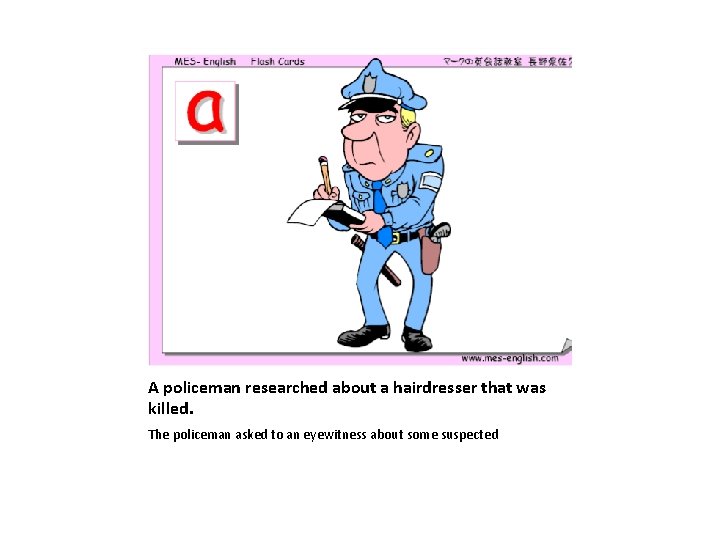 A policeman researched about a hairdresser that was killed. The policeman asked to an