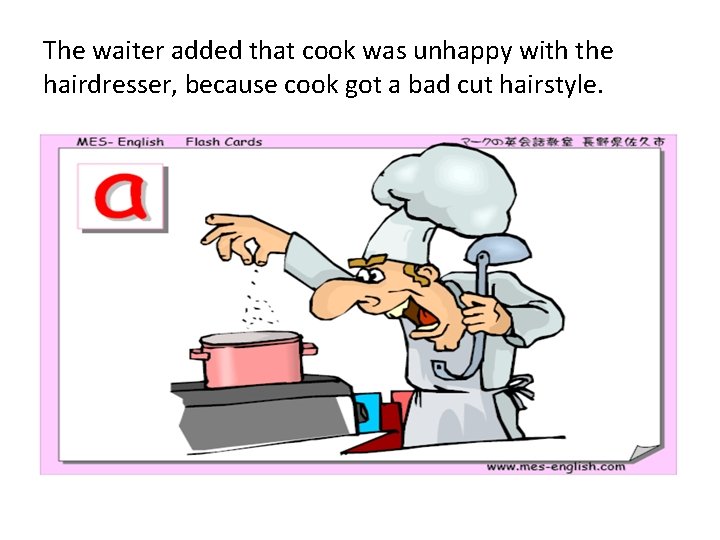 The waiter added that cook was unhappy with the hairdresser, because cook got a