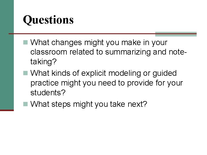 Questions n What changes might you make in your classroom related to summarizing and Questions n What changes might you make in your classroom related to summarizing and