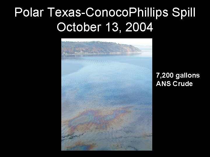 Polar Texas-Conoco. Phillips Spill October 13, 2004 7, 200 gallons ANS Crude 