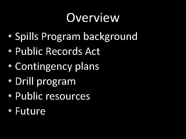 Overview • Spills Program background • Public Records Act • Contingency plans • Drill