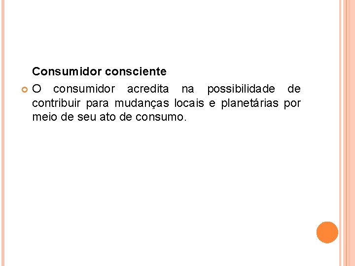 Consumidor consciente O consumidor acredita na possibilidade de contribuir para mudanças locais e planetárias