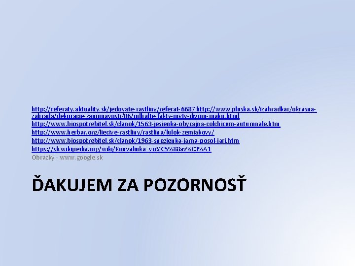 http: //referaty. aktuality. sk/jedovate-rastliny/referat-6687 http: //www. pluska. sk/izahradkar/okrasnazahrada/dekoracie-zaujimavosti/06/odhalte-fakty-myty-divom-maku. html http: //www. biospotrebitel. sk/clanok/1563 -jesienka-obycajna-colchicum-autumnale.