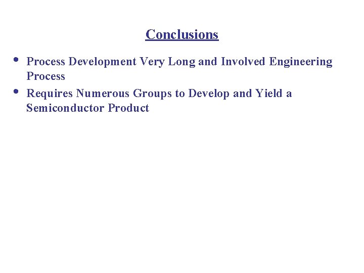Conclusions • • Process Development Very Long and Involved Engineering Process Requires Numerous Groups