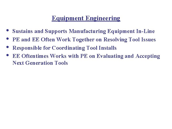 Equipment Engineering • • Sustains and Supports Manufacturing Equipment In-Line PE and EE Often
