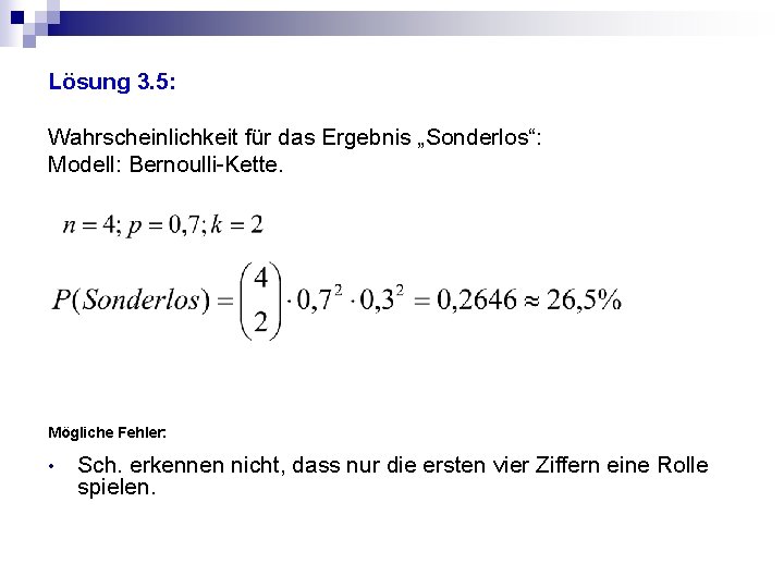 Lösung 3. 5: Wahrscheinlichkeit für das Ergebnis „Sonderlos“: Modell: Bernoulli-Kette. Mögliche Fehler: • Sch.